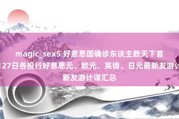 magic_sex5 好意思国确诊东谈主数天下首位！3月27日各投行好意思元、欧元、英镑、日元最新友游计谋汇总