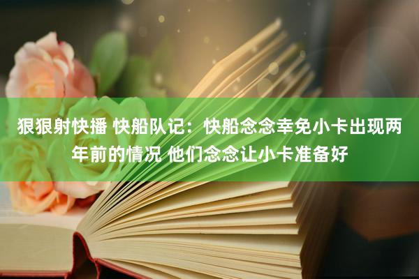 狠狠射快播 快船队记：快船念念幸免小卡出现两年前的情况 他们念念让小卡准备好