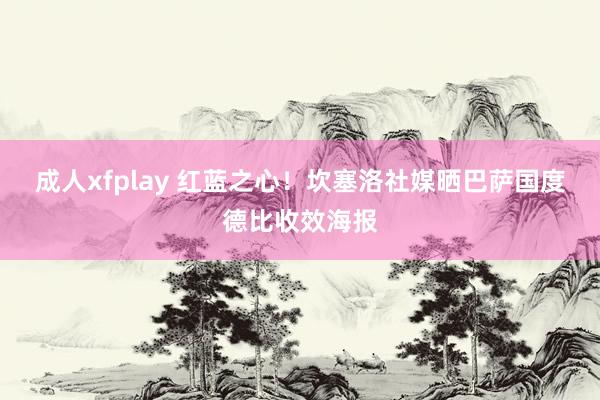 成人xfplay 红蓝之心！坎塞洛社媒晒巴萨国度德比收效海报