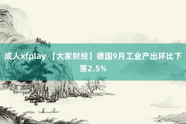 成人xfplay 【大家财经】德国9月工业产出环比下落2.5