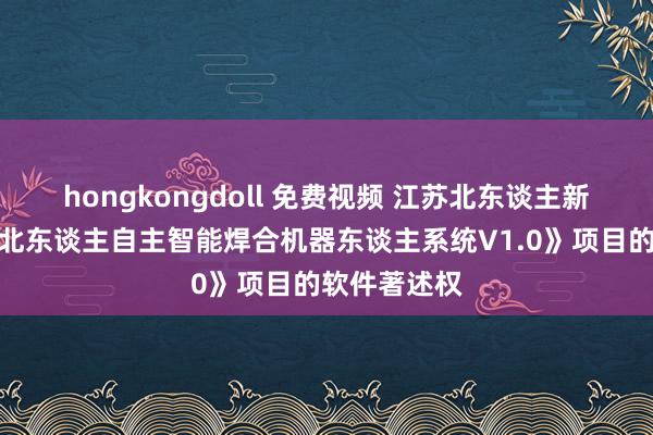 hongkongdoll 免费视频 江苏北东谈主新注册《江苏