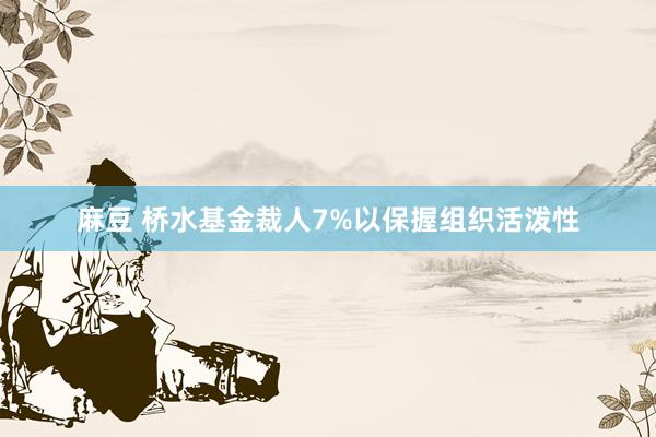 麻豆 桥水基金裁人7%以保握组织活泼性